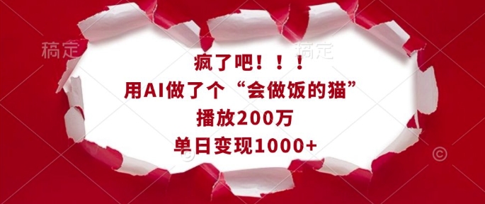 疯了吧!用AI做了个“会做饭的猫”,播放200万,单日变现1k-墨痕微课