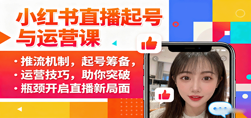小红书直播起号与运营课:推流机制,起号筹备,运营技巧,助你突破瓶颈开启直播新局面-墨痕微课