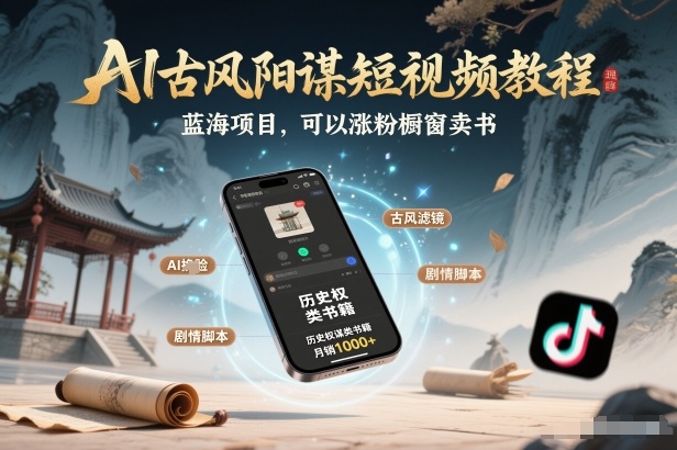 AI古风阳谋短视频教程，蓝海项目，可以涨粉橱窗卖书分成计划等-墨痕微课