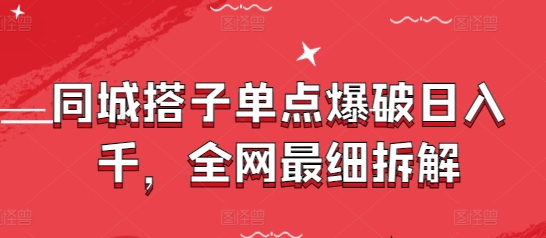 同城搭子单点爆破日入千,全网最细拆解-墨痕微课
