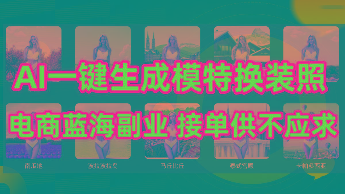 (9616期)AI制作一键生成模特换装照,电商蓝海副业供不应求-墨痕微课