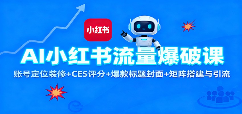 AI小红书流量爆破课：账号定位装修+CES 评分+爆款标题封面+矩阵搭建与引流-墨痕微课