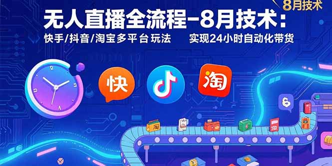 无人直播全流程-8月技术：快手/抖音/淘宝多平台玩法 实现24小时自动化带货-墨痕微课