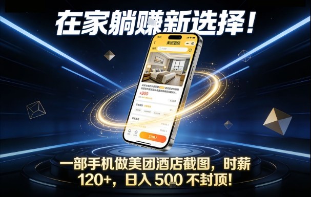 在家躺賺新选择，一部手机做美团酒店截图，时薪120+，日入5张不封顶【揭秘】-墨痕微课