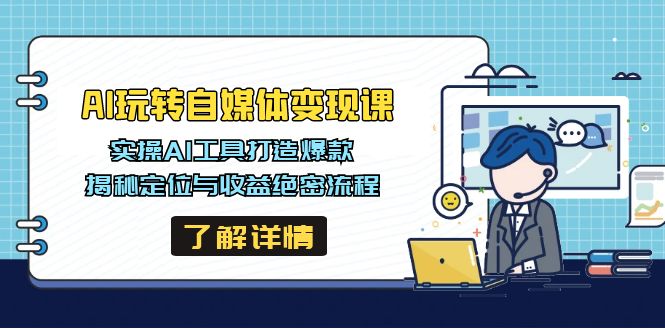 AI玩转自媒体变现课，实操AI工具打造爆款，揭秘定位与收益绝密流程-墨痕微课
