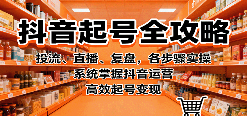 抖音起号全攻略,投流、直播、复盘,各步骤实操,系统掌握抖音运营,高效起号变现-墨痕微课