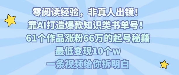 靠AI打造爆款知识类书单号,61个作品涨粉66w的起号秘籍,最低变现10个w,一条视频给你拆明白-墨痕微课