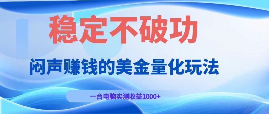 闷声赚钱的美金量化玩法,一台电脑实测收益1000+稳定不破功!-墨痕微课