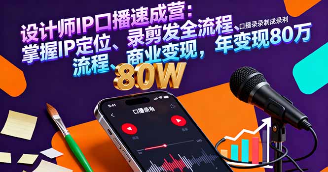 设计师IP口播速成营:掌握IP定位、录剪发全流程、商业变现,年变现80万-墨痕微课