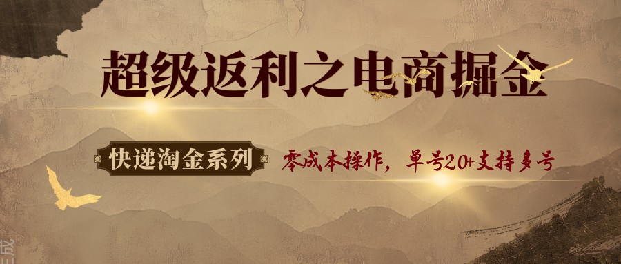 快递淘金系列;超级返利之电商掘金,零成本操作,单号20+支持多号-墨痕微课