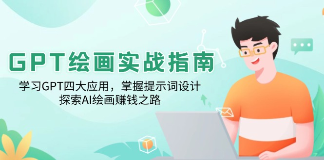 GPT绘画实战指南:学习GPT四大应用,掌握提示词设计,探索AI绘画赚钱之路-墨痕微课