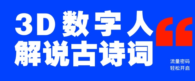 蓝海爆款!仅用一个AI工具,制作3D数字人解说古诗词,开启流量密码-墨痕微课