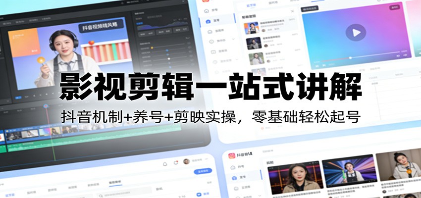 影视剪辑一站式讲解：抖音机制+养号+剪映实操，零基础轻松起号-墨痕微课