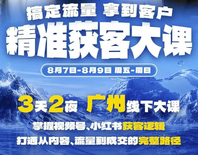 精准获客实战大课,掌握视频号、小红书获客逻辑,打通从内容、流量到成交的完整路径(广州站8.7-9)-墨痕微课