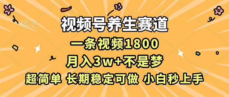 视频号养生赛道，一条视频1800，超简单，长期稳定可做，月入3w+不是梦-墨痕微课