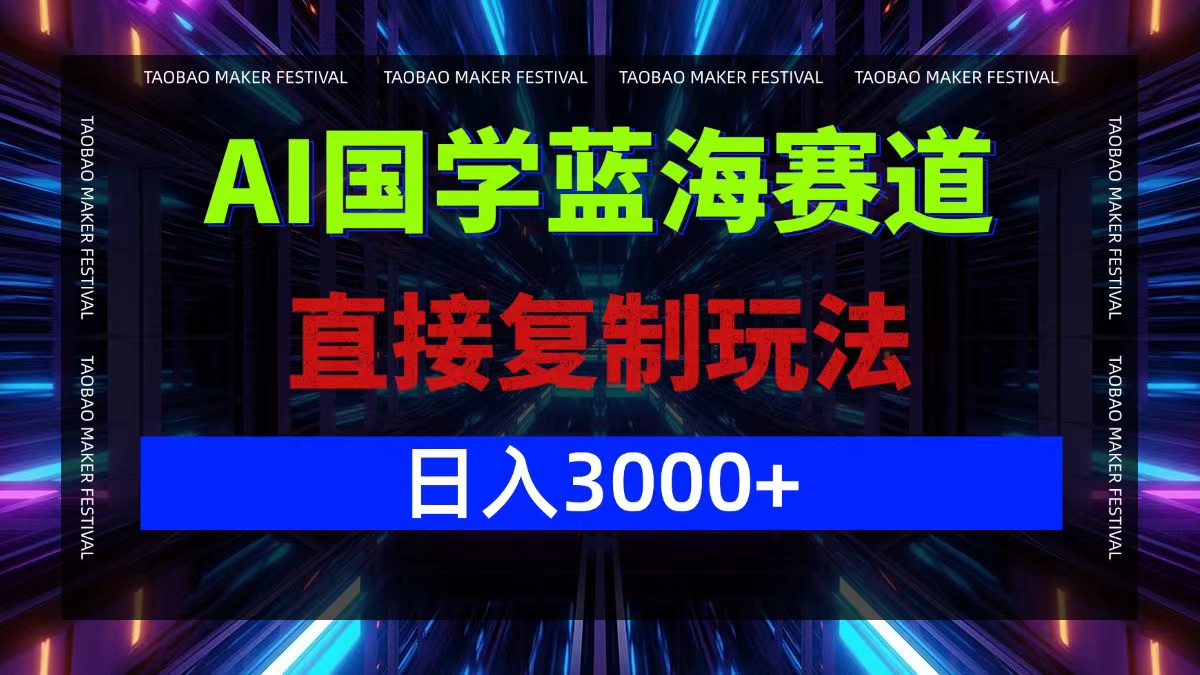 AI国学蓝海赛道，直接复制玩法，轻松日入3000+-墨痕微课