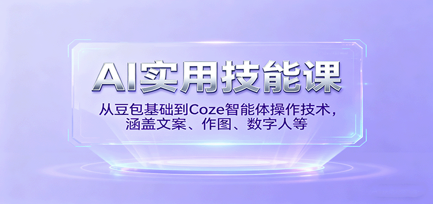 AI实用技能课,从豆包基础到Coze智能体操作技术,涵盖文案、作图、数字人等-墨痕微课