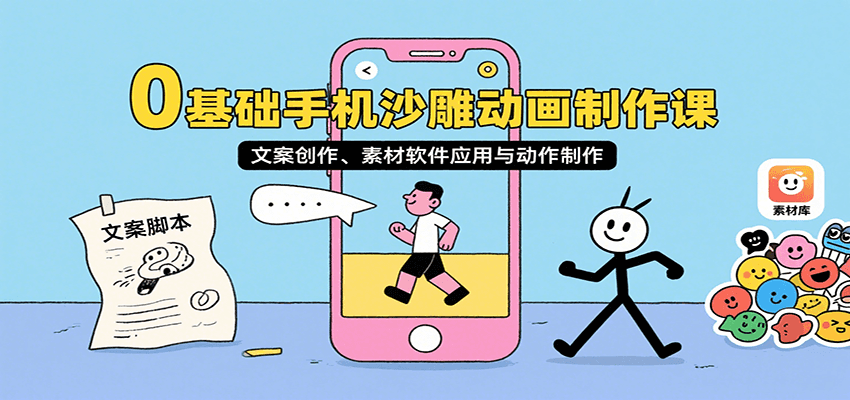 0基础手机沙雕动画制作课，文案创作、素材软件应用与动作制作-墨痕微课