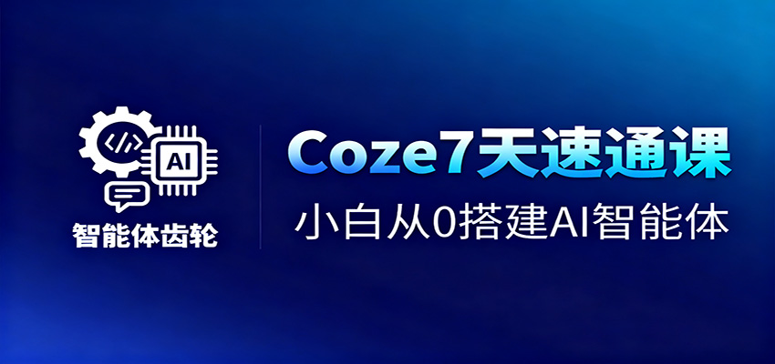 Coze7天速通课，小白从0搭建AI智能体+短视频工作流-墨痕微课