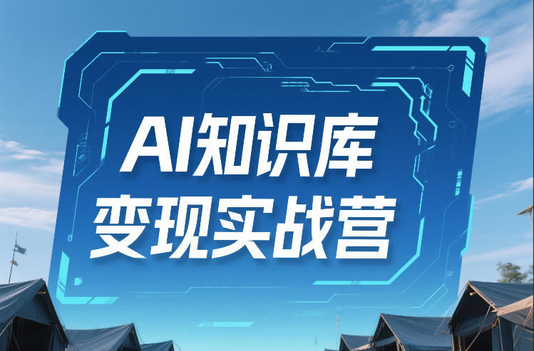 AI知识库变现实战营,不会做产品?不会变现?不会做内容?这一套,让你马上能卖+未来能做-墨痕微课