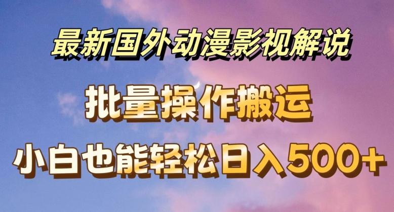 最新国外动漫影视解说,批量下载自动翻译,小白也能轻松日入500+【揭秘】-墨痕微课