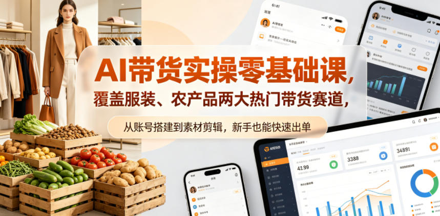 AI带货实操零基础课,覆盖服装、农产品两大热门带货赛道,从账号搭建到素材剪辑,新手也能快速出单-墨痕微课
