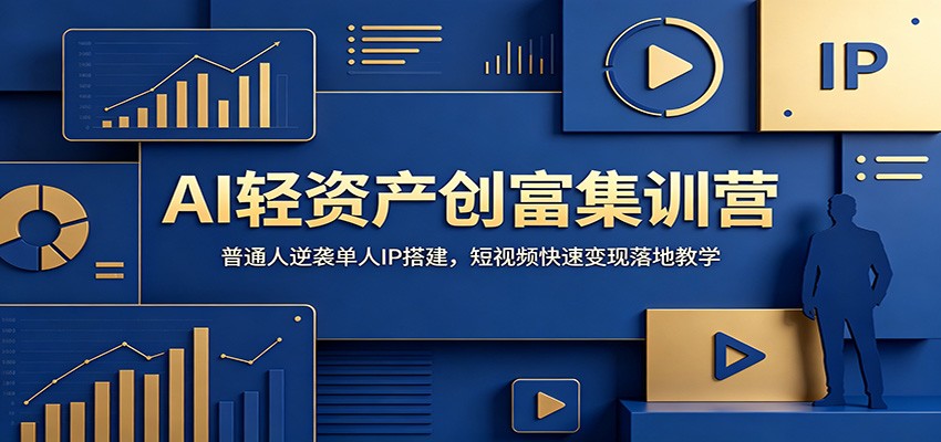 AI轻资产创富集训营：普通人逆袭单人IP搭建，短视频快速变现落地教学-墨痕微课
