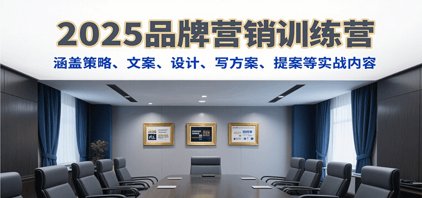 2025品牌营销训练营，涵盖策略、文案、设计、写方案、提案等实战内容-墨痕微课