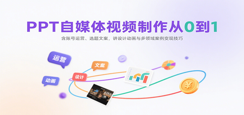 PPT自媒体视频制作从0到1：含账号运营、选题文案，讲设计动画与多领域案例变现技巧-墨痕微课