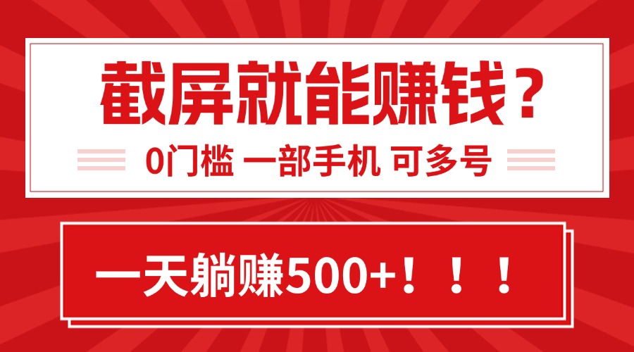 靠截屏日赚500+，0门槛有手就行，简单到离谱的小白副业项目!-墨痕微课