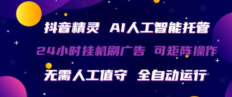 抖音精灵AI人工智能托管，24小时全自动刷广告，无需人工值守，可矩阵操作【揭秘】-墨痕微课