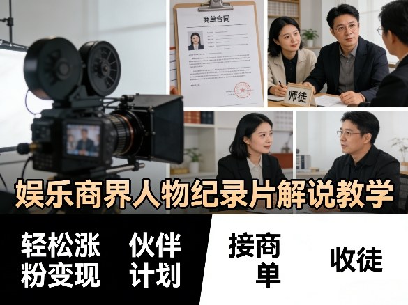 娱乐商界人物纪录片解说教学，轻松涨粉变现，伙伴计划，接商单，收徒等-墨痕微课