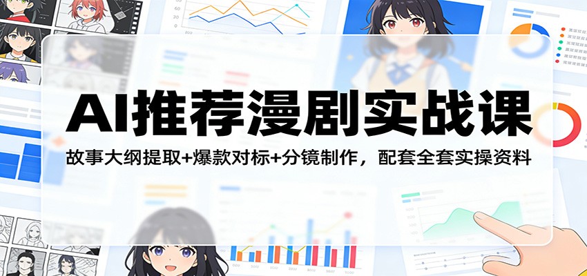 AI推荐漫剧实战课：故事大纲提取+爆款对标+分镜制作，配套全套实操资料-墨痕微课