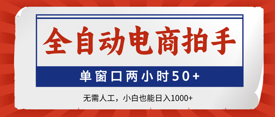 全自动电商拍手，单窗口两小时50+无需人工，小白也能日入1000+-墨痕微课