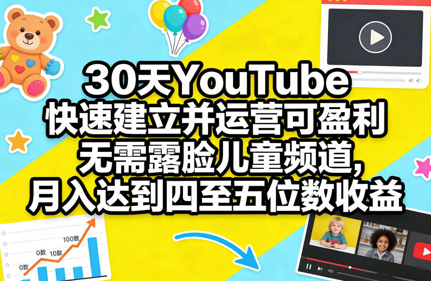 30天YouTube快速建立并运营可盈利无需露脸儿童频道，月入达到四至五位数收益-墨痕微课