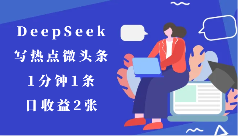 用DeepSeek写热点微头条，1分钟1条，日收益2张-墨痕微课