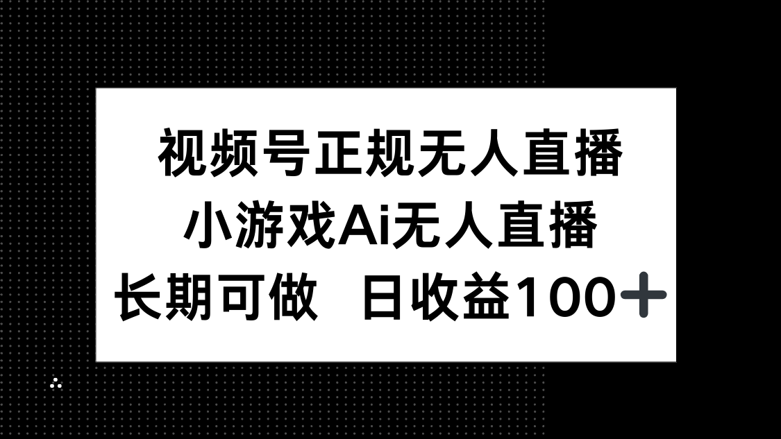 视频号正规无人直播，小游戏AI无人直播，长期可做，日收益100+-墨痕微课