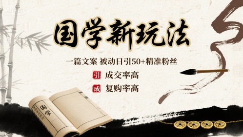 国学新玩法:一篇文案  被动日引50+精准粉丝成交率高  复购率高-墨痕微课