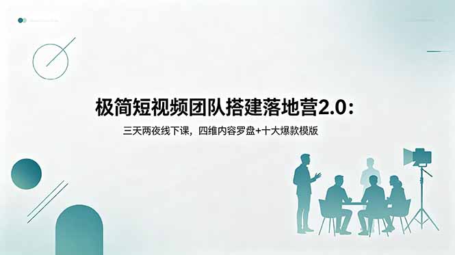 极简短视频团队搭建落地营2.0:三天两夜线下课,四维内容罗盘+十大爆款模版-墨痕微课