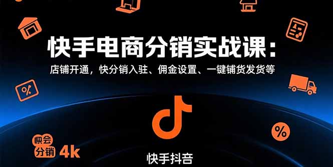 快手电商分销实战课:店铺开通,快分销入驻、佣金设置、一键铺货发货等-墨痕微课