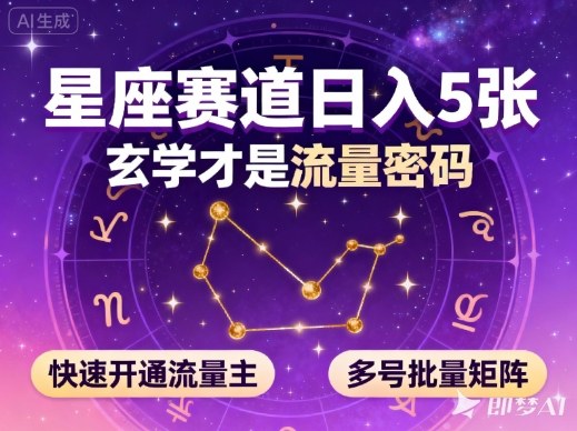 公众号星座赛道，日入5张，玄学才是流量密码，快速开通流量主，可多号批量矩阵-墨痕微课