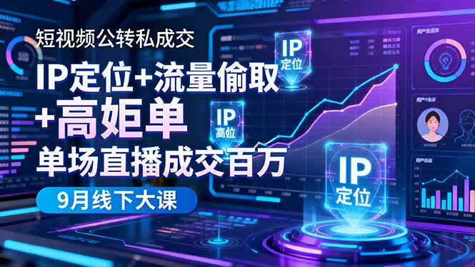短视频公转私成交9月线下大课，IP定位+流量偷取+高客单，单场直播成交百万-墨痕微课