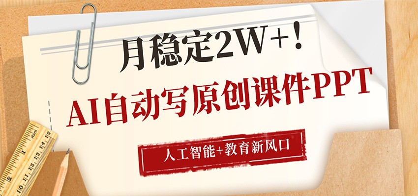 AI自动写原创课件PPT，人工智能+教育新AI风口，月稳定2W+-墨痕微课