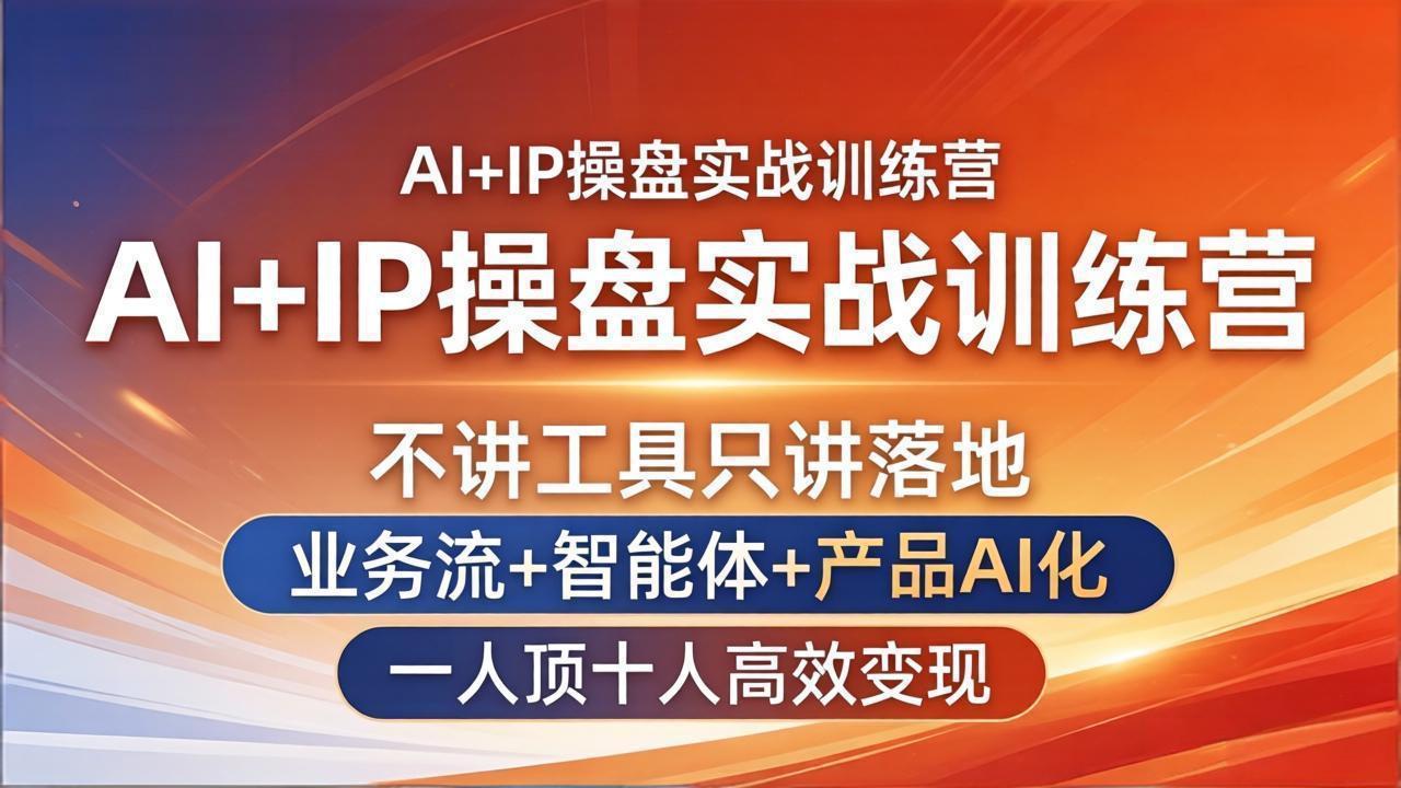 AI+IP操盘实战训练营：不讲工具只讲落地，业务流+智能体+产品AI化，一人顶十人高效变现-墨痕微课