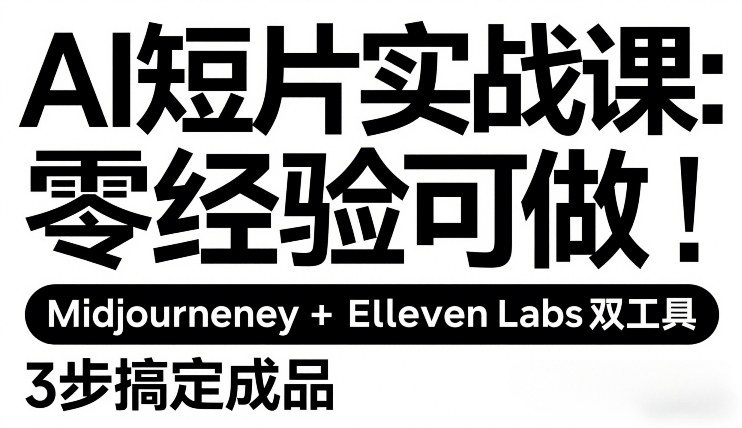 AI短片实战课:零经验可做,Midjourney+ElevenLabs双工具,3步搞定成品-墨痕微课