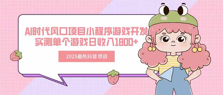 2025最热抖音项目 Ai时代风口项目小程序游戏开发 实测单个游戏日收入1800+-墨痕微课