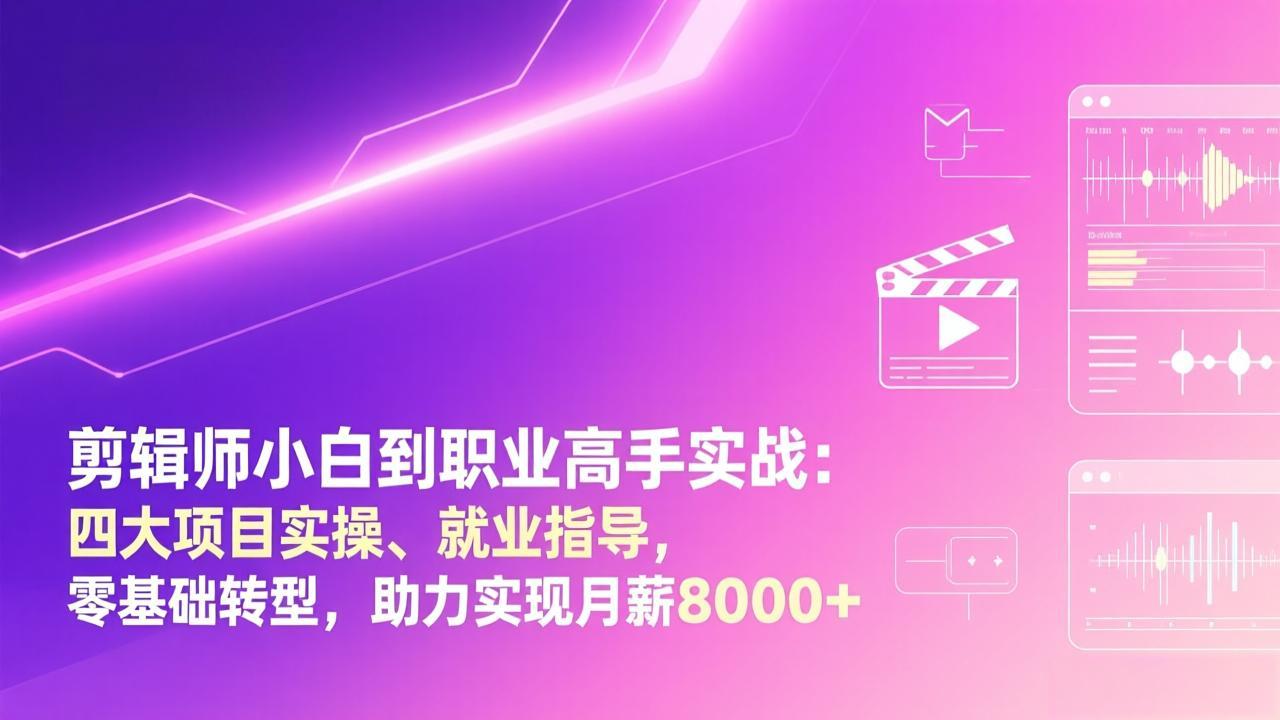 剪辑师小白到职业高手实战:四大项目实操、就业指导,零基础转型,助力实现月薪8000+-墨痕微课