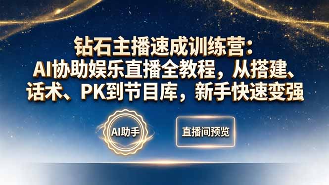 钻石主播速成训练营：AI协助娱乐直播全教程，从搭建、话术、PK到节目库，新手快速变强-墨痕微课