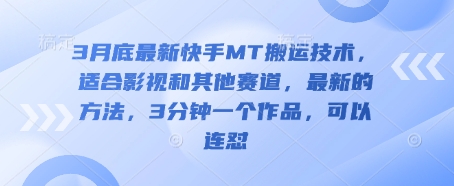 3月底最新快手MT搬运技术,适合影视和其他赛道,最新的方法,3分钟一个作品,可以连怼-墨痕微课