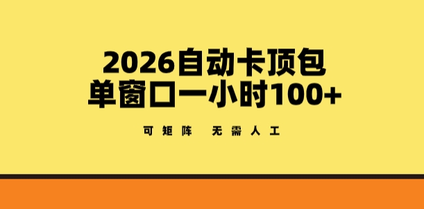 2026自动卡顶包玩法，单窗口一小时100+，可矩阵操作，无需人工【揭秘】-墨痕微课